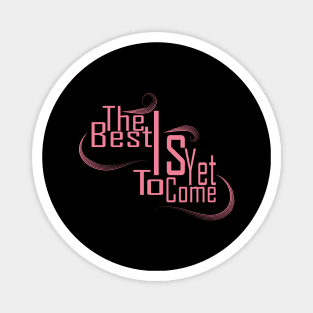 The Best Is Yet To Come Magnet